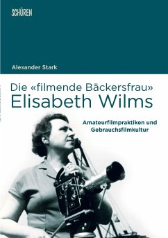 Die «filmende Bäckersfrau» Elisabeth Wilms - Stark, Alexander