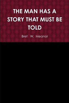 THE MAN HAS A STORY THAT MUST BE TOLD - Meanor, Bret W.