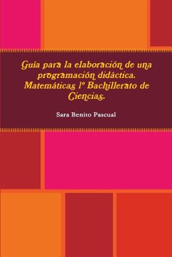 Guía para la elaboración de una programación didáctica. Matemáticas 1º Bachillerato de Ciencias. - Benito Pascual, Sara