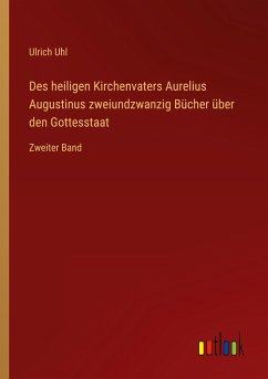 Des heiligen Kirchenvaters Aurelius Augustinus zweiundzwanzig Bücher über den Gottesstaat