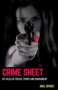 Crime Sheet: 20 Tales of Police, Perps and Punishment - Spence, Noel