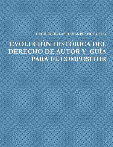 EVOLUCIÓN HISTÓRICA DEL DERECHO DE AUTOR Y GUÍA PARA EL COMPOSITOR EVOLUCIÓN HISTÓRICA DEL DERECHO DE AUTOR Y GUÍA PARA EL COMPOSITOR