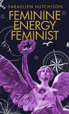 Feminine Energy Feminist - Hutchison, Saraellen