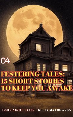 Festering Tales: 15 Short Stories To Keep You Awake (Dark Night Tales, #4) (eBook, ePUB) - Mathewson, Kelly