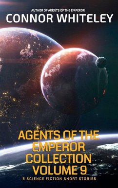 Agents of The Emperor Collection Volume 9: 5 Science Fiction Short Stories (Agents of The Emperor Science Fiction Stories) (eBook, ePUB) - Whiteley, Connor