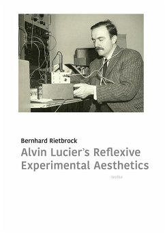 Alvin Lucier's Reflexive Experimental Aesthetics - Rietbrock, Bernhard