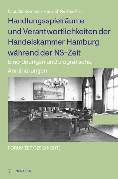 Handlungsspielräume und Verantwortlichkeiten der Handelskammer Hamburg während der NS-Zeit - Kemper, Claudia;Rentschler, Hannah