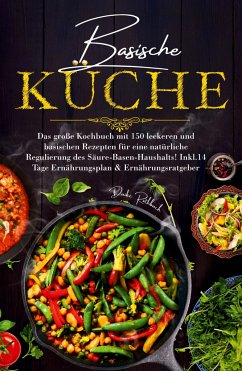 Basische Küche - Das große Kochbuch mit 150 leckeren und basischen Rezepten für eine natürliche Regulierung des Säure-Basen-Haushalts! - Rothbach, Daike