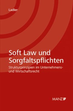 Soft Law und Sorgfaltspflichten Strukturprinzipien im Unternehmens- und Wirtschaftsrecht - Ladler, Mona Philomena