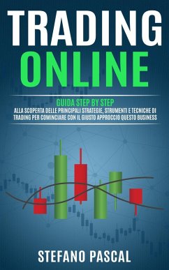 TRADING ONLINE: Guida Step by Step alla Scoperta delle Principali Strategie, Strumenti e Tecniche di Trading per Cominciare con il Giusto Approccio questo Business. (eBook, ePUB) - Pascal, Stefano