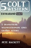 5 Colt Western Extraband 5002 - 5 dramatische Wildwestromane eines großen Autors (eBook, ePUB)