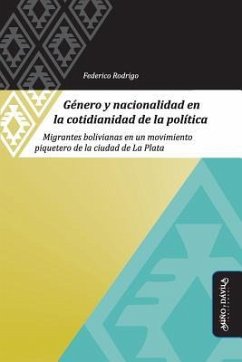 Género y nacionalidad en la cotidianidad de la política : migrantes bolivianas en un movimiento piquetero de la ciudad de La Plata - Caggiano, Sergio; Rodrigo, Federico