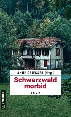 Schwarzwald morbid (eBook, PDF) - Erhard, Beatrix; Erle, Thomas; Grießer, Anne; Klöppel, Renate; Leix, Bernd; Puhane, Anja; Rober, Andre; Tägder, Susanne; Theiss, Ella; Tischer, Sarah; Saladin, Barbara; Walter, Daniel; Wehrle, Ute; Weng, Joan