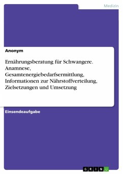 Ernährungsberatung für Schwangere. Anamnese, Gesamtenergiebedarfsermittlung, Informationen zur Nährstoffverteilung, Zielsetzungen und Umsetzung (eBook, PDF)