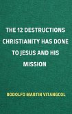 The 12 Destructions Christianity Has Done to Jesus and His Mission (eBook, ePUB)