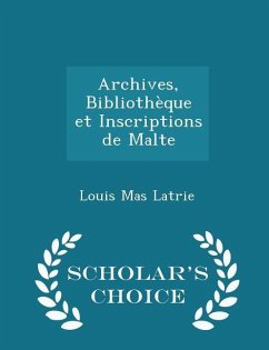 Archives, Bibliothèque Et Inscriptions de Malte - Scholar's Choice Edition - Latrie, Louis Mas