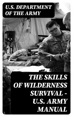 The Skills of Wilderness Survival - U.S. Army Manual (eBook, ePUB) - Army, U. S. Department Of The