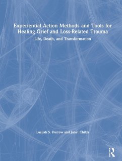 Experiential Action Methods and Tools for Healing Grief and Loss-Related Trauma - Darrow, Lusijah S; Childs, Janet
