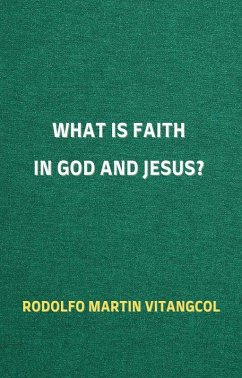 What is Faith in God and Jesus? (eBook, ePUB) - Vitangcol, Rodolfo Martin