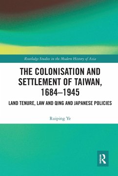 The Colonisation and Settlement of Taiwan, 1684-1945 - Ye, Ruiping