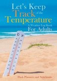 Let's Keep Track of the Temperature, a Weather Log Book For Adults