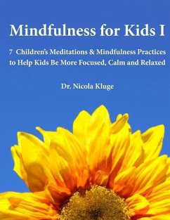 Mindfulness for Kids I: 7 Children's Meditations & Mindfulness Practices to Help Kids Be More Focused, Calm and Relaxed: Seven Meditation Scri - Kluge, Nicola