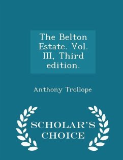 The Belton Estate. Vol. III, Third Edition. - Scholar's Choice Edition - Trollope, Anthony