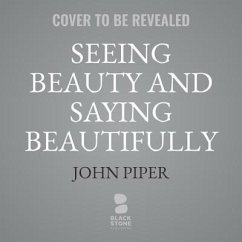 Seeing Beauty and Saying Beautifully: The Power of Poetic Effort in the Work of George Herbert, George Whitefield, and C. S. Lewis - Piper, John