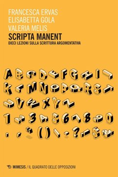 Scripta manent. Dieci lezioni sulla scrittura argomentativa - Ervas, Francesca; Gola, Elisabetta; Melis, Valeria