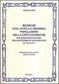 Ricerche sull'antica e moderna popolazione della città di Firenze per mezzo dei registri del battistero di San Giovanni. Dal 1451 al 1774 (rist. anast.) Ricerche sull'antica e moderna popolazione della città di Firenze per mezzo dei registri del battistero di San Giovanni. Dal 1451 al 1774 (rist. anast.)