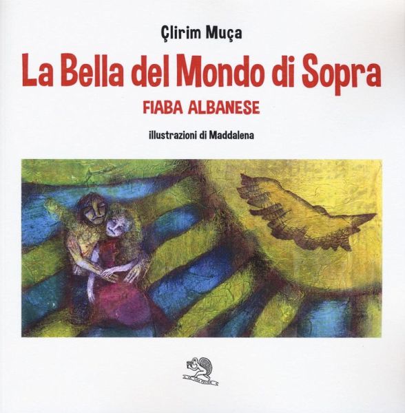 La bella del mondo di sopra. Fiaba albanese La bella del mondo di sopra. Fiaba albanese