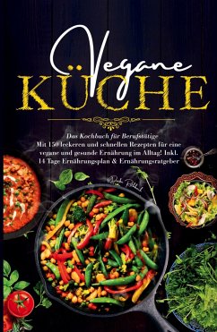 Vegane Küche - Das Kochbuch für Berufstätige. Mit 150 leckeren und schnellen Rezepten für eine vegane und gesunde Ernährung im Alltag! - Rothbach, Daike