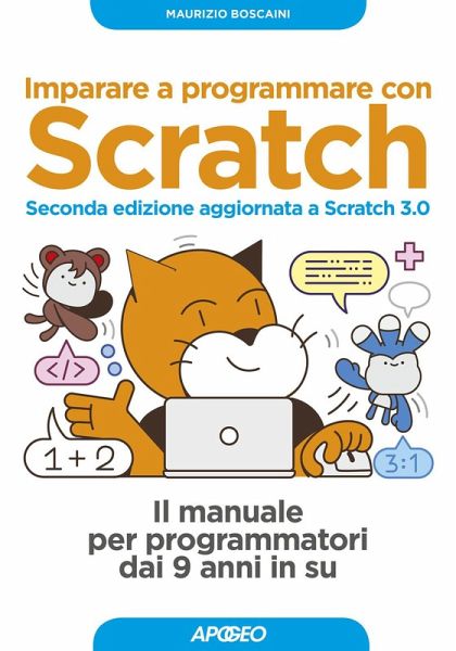 Imparare a programmare con Scratch. Il manuale per programmatori dai 9 anni in su Imparare a programmare con Scratch. Il manuale per programmatori dai 9 anni in su