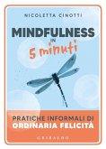 Mindfulness in 5 minuti. Pratiche informali di ordinaria felicità Mindfulness in 5 minuti. Pratiche informali di ordinaria felicità