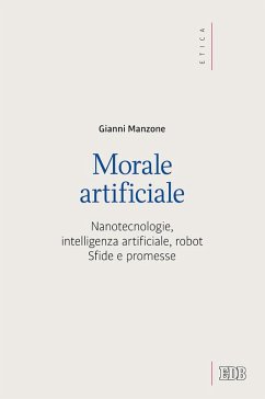 Morale artificiale. Nanotecnologie, intelligenza artificiale, robot. Sfide e promesse - Manzone, Gianni