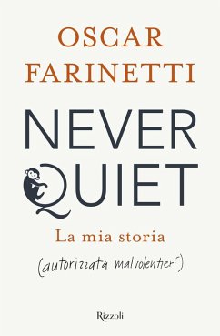Never quiet. La mia storia (autorizzata malvolentieri) - Farinetti, Oscar