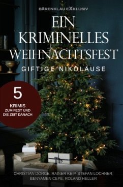 Ein kriminelles Weihnachtsfest - Giftige Nikoläuse: 5 Krimis - Dörge, Christian;Keip, Rainer;Lochner, Stefan