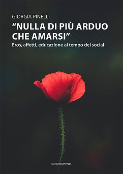 «Nulla di più arduo che amarsi». Eros, affetti, educazione al tempo dei social - Pinelli, Giorgia