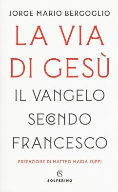 La via di Gesù. Il Vangelo secondo Francesco - Francesco (Jorge Mario Bergoglio)