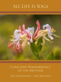 All Life Is Yoga: Constant Remembrance of the Mother (eBook, ePUB) - Aurobindo, Sri; Mother, The (d. i. Mira Alfassa)