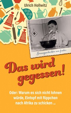 Das wird gegessen! Genussgeschichten von früher (eBook, ePUB) - Hollwitz, Ulrich