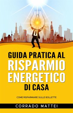 Guida pratica al risparmio di casa (eBook, ePUB) - Mattei, Corrado