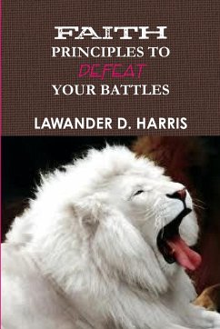 FAITH PRINCIPLES TO DEFEAT YOUR BATTLES - Harris, Lawander