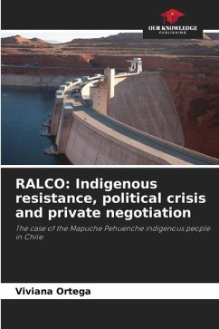 RALCO: Indigenous resistance, political crisis and private negotiation - Ortega, Viviana