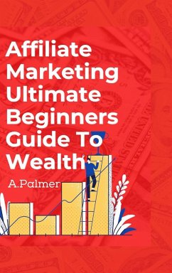 Affiliate Marketing Ultimate Beginners Guide To Wealth - Palmer, Andrew