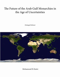 The Future of the Arab Gulf Monarchies in the Age of Uncertainties (Enlarged Edition) - Institute, Strategic Studies; College, U. S. Army War; El-Katiri, Mohammed