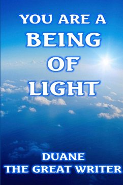 YOU ARE A BEING OF LIGHT - The Great Writer, Duane