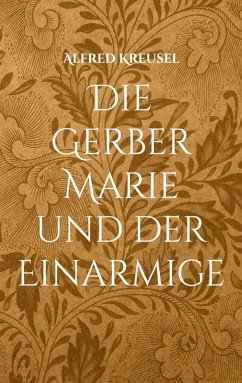 Die Gerber Marie und der Einarmige (eBook, ePUB) - Kreusel, Alfred