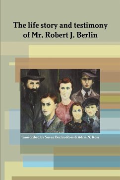 The life story and testimony of Mr. Robert J. Berlin - Ross, Adria; Berlin, Robert J.