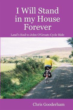 I Will Stand in my House Forever - Lands End to John O'Groats Cycle Ride - Gooderham, Chris